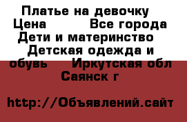 Платье на девочку › Цена ­ 700 - Все города Дети и материнство » Детская одежда и обувь   . Иркутская обл.,Саянск г.